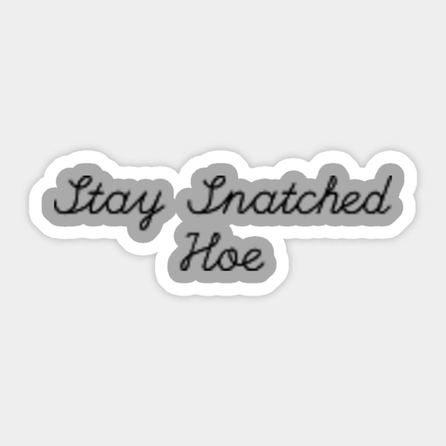 Stay Snatched Hoe Sticker by Lacey Claire Rogers